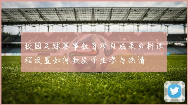 校园足球赛事教育项目成果分析课程设置如何激发学生参与热情